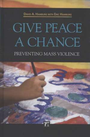 Give Peace a Chance: Preventing Mass Violence de David A. Hamburg