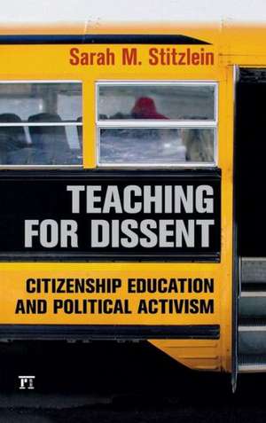 Teaching for Dissent: Citizenship Education and Political Activism de Sarah Marie Stitzlein