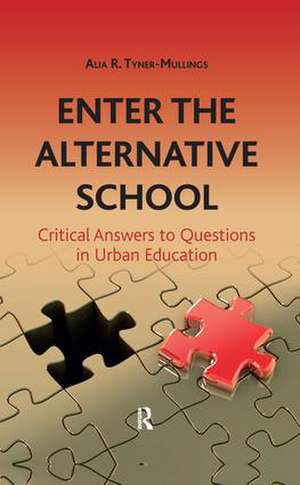 Enter the Alternative School: Critical Answers to Questions in Urban Education de Alia R. Tyner-Mullings