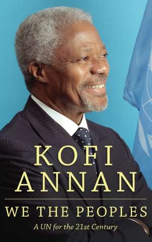 We the Peoples: A UN for the Twenty-First Century de Kofi A. Annan