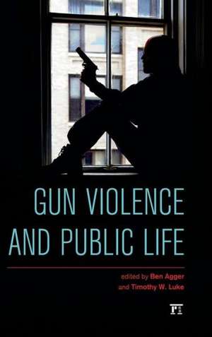 Gun Violence and Public Life de Ben Agger