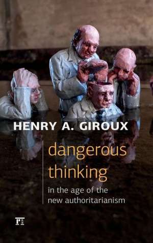 Dangerous Thinking in the Age of the New Authoritarianism de Henry A. Giroux