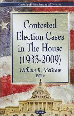 Contested Election Cases in the House (1933-2009) de William R. McGraw