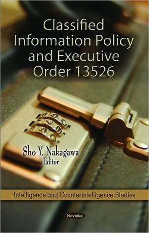 Classified Information Policy & Executive Order 13526 de Sho Y. Nakagawa