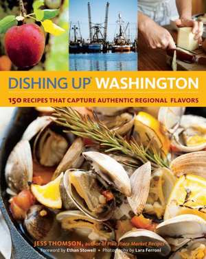 Dishing Up Washington: 150 Recipes That Capture Authentic Regional Flavors de Jess Thomson