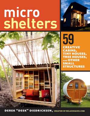 Microshelters: 59 Creative Cabins, Tiny Houses, Tree Houses, and Other Small Structures de Derek Diedricksen