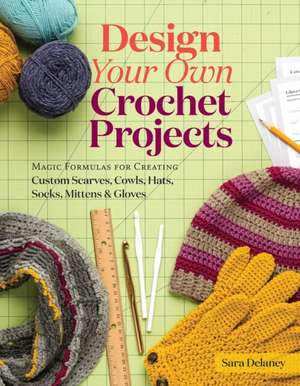 Design Your Own Crochet Projects de Sara Delaney