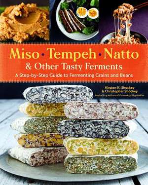 Miso, Tempeh, Natto & Other Tasty Ferments de Christopher Shockey