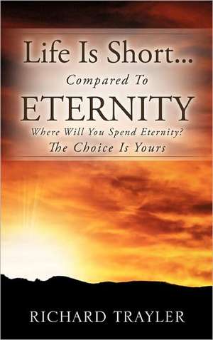 Life Is Short...Compared To Eternity de Richard Trayler