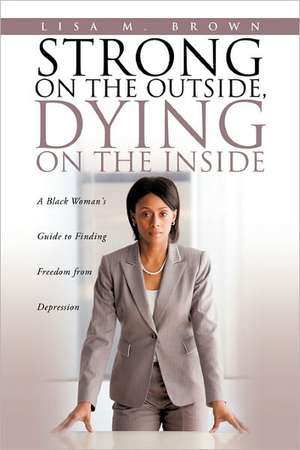 Strong on the Outside, Dying on the Inside de Lisa M. Brown