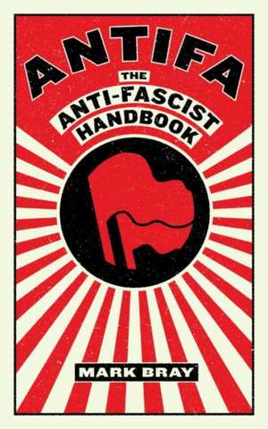 Antifa: The Anti-Fascist Handbook de Mark Bray