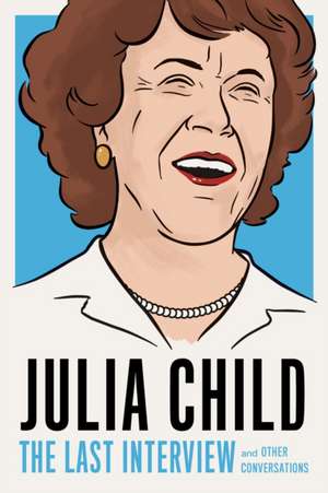 Julia Child: The Last Interview: and other conversations. de JULIA CHILD