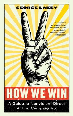 How We Win: A Guide to Nonviolent Direct Action Campaigning de George Lakey