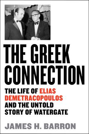 The Greek Connection: The Life of Elias Demetracopoulos and the Untold Story of Watergate de James H. Barron