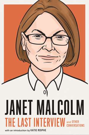 Janet Malcolm: The Last Interview: And Other Conversations de Janet Malcolm