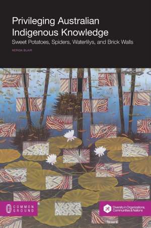 Privileging Australian Indigenous Knowledge: Sweet Potatoes, Spiders, Waterlilys, and Brick Walls de Nerida Blair