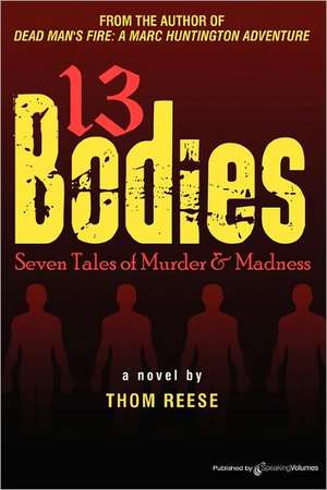 13 Bodies: Seven Tales of Murder & Madness de Thom Reese