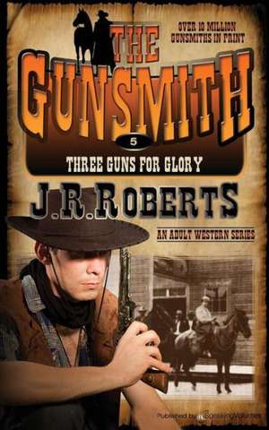 Three Guns for Glory: The Gunsmith de J. R. Roberts