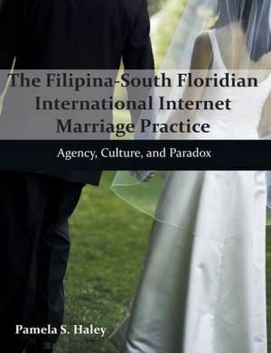 The Filipina-South Floridian International Internet Marriage Practice de Pamela S. Haley