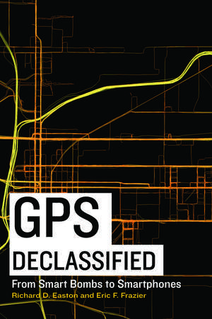 GPS Declassified: From Smart Bombs to Smartphones de Richard D. Easton