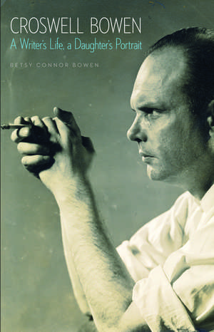 Croswell Bowen: A Writer's Life, a Daughter's Portrait de Betsy Connor Bowen