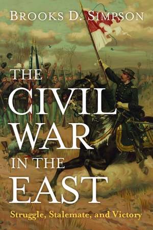 The Civil War in the East: Struggle, Stalemate, and Victory de Brooks D. Simpson