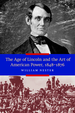 The Age of Lincoln and the Art of American Power, 1848-1876 de William Nester