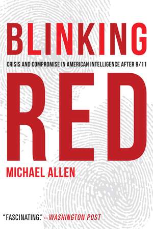 Blinking Red: Crisis and Compromise in American Intelligence after 9/11 de Michael Allen