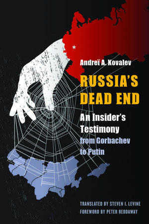 Russia's Dead End: An Insider's Testimony from Gorbachev to Putin de Andrei A. Kovalev