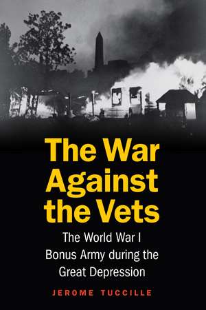 The War Against the Vets: The World War I Bonus Army during the Great Depression de Jerome Tuccille