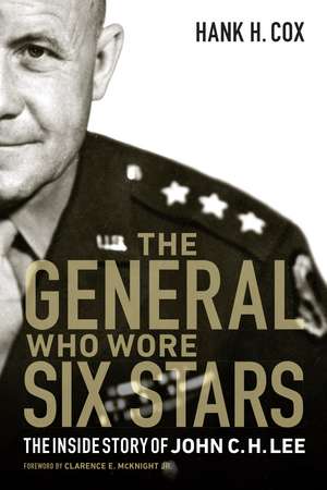 The General Who Wore Six Stars: The Inside Story of John C. H. Lee de Hank H. Cox