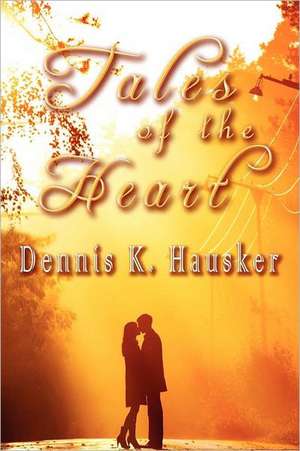 Tales of the Heart de Dennis K Hausker