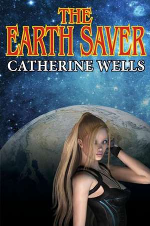 The Earth Saver de Catherine Wells