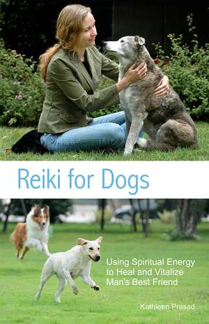 Reiki for Dogs: Using Spiritual Energy to Heal and Vitalize Man's Best Friend de Kathleen Prasad