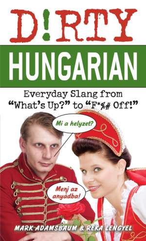 Dirty Hungarian: Everyday Slang from 'What's Up?' to 'F*%# Off' de Mark Adamsbaum