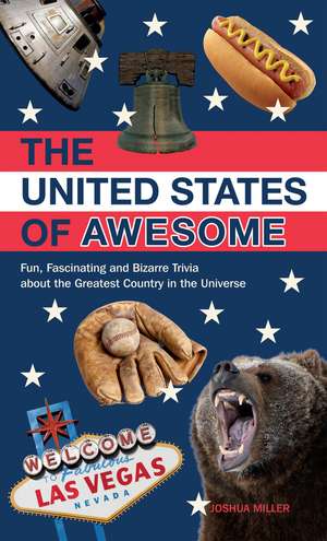 The United States of Awesome: Fun, Fascinating and Bizarre Trivia about the Greatest Country in the Universe de Josh Miller