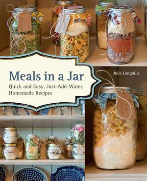 Meals in a Jar: Quick and Easy, Just-Add-Water, Homemade Recipes de Julie Languille