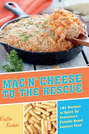 Mac 'N Cheese to the Rescue: 101 Easy Ways to Spice Up Everyone's Favorite Boxed Comfort Food de Kristen Kuchar