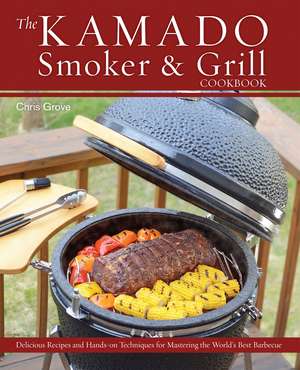 The Kamado Smoker and Grill Cookbook: Recipes and Techniques for the World's Best Barbecue de Chris Grove