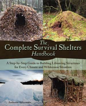 The Complete Survival Shelters Handbook: A Step-by-Step Guide to Building Life-Saving Structures for Every Climate and Wilderness Situation de Anthonio Akkermans