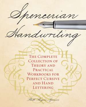 Spencerian Handwriting: The Complete Collection of Theory and Practical Workbooks for Perfect Cursive and Hand Lettering de Platts Roger Spencer