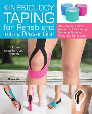 Kinesiology Taping for Rehab and Injury Prevention: An Easy, At-Home Guide for Overcoming Common Strains, Pains and Conditions de Aliana Kim