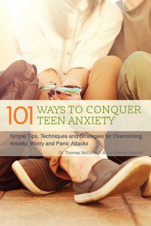 101 Ways to Conquer Teen Anxiety: Simple Tips, Techniques and Strategies for Overcoming Anxiety, Worry and Panic Attacks de Thomas McDonagh