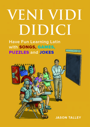 Veni Vidi Didici: Have Fun Learning Latin with Songs, Games, Puzzles and Jokes de Jason Talley