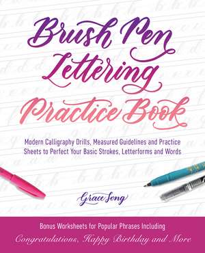 Brush Pen Lettering Practice Book: Modern Calligraphy Drills, Measured Guidelines and Practice Sheets to Perfect Your Basic Strokes, Letterforms and Words de Grace Song