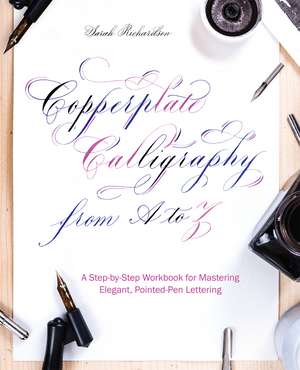 Copperplate Calligraphy from A to Z: A Step-by-Step Workbook for Mastering Elegant, Pointed-Pen Lettering de Sarah Richardson