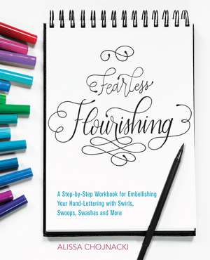 Fearless Flourishing: A Step-by-Step Workbook for Embellishing Your Hand Lettering with Swirls, Swoops, Swashes and More de Alissa Chojnacki