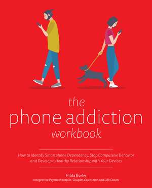 The Phone Addiction Workbook: How to Identify Smartphone Dependency, Stop Compulsive Behavior and Develop a Healthy Relationship with Your Devices de Hilda Burke