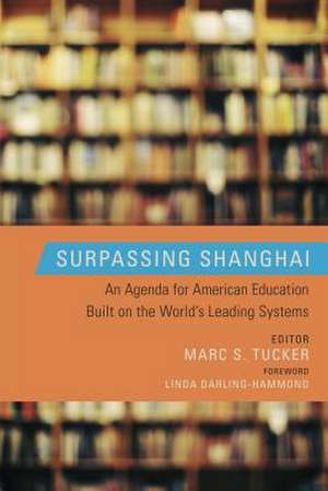 Surpassing Shanghai: An Agenda for American Education Built on the World's Leading Systems de Linda Darling-Hammond