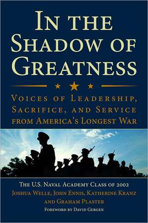 In the Shadow of Greatness: Voices of Leadership, Sacrifice, and Service from America's Longest War de Joshua Welle